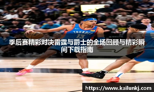 季后赛精彩对决雷霆与爵士的全场回顾与精彩瞬间下载指南
