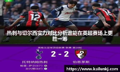 热刺与切尔西实力对比分析谁能在英超赛场上更胜一筹